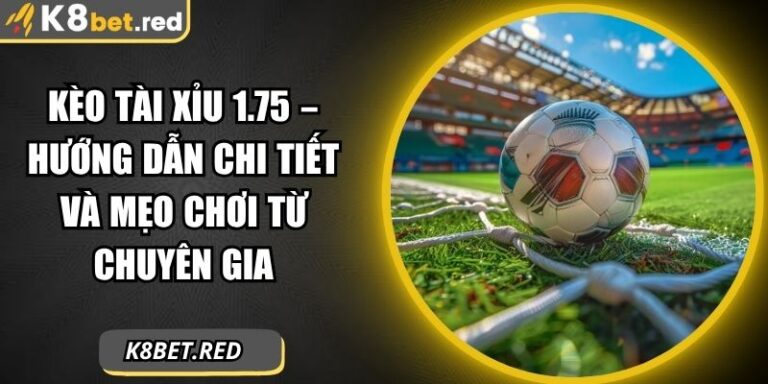 Kèo Tài Xỉu 1.75 – Hướng Dẫn Chi Tiết Và Mẹo Chơi Từ Chuyên Gia 1 Kèo tài xỉu 1.75