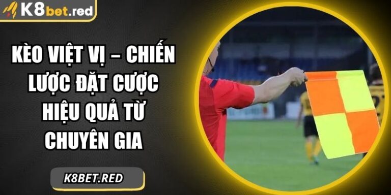 Kèo Việt Vị – Chiến Lược Đặt Cược Hiệu Quả Từ Chuyên Gia 5 Kèo việt vị