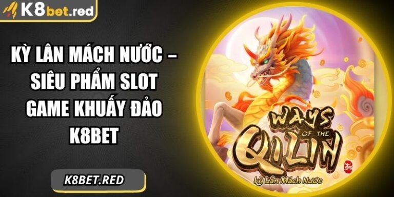 Kỳ Lân Mách Nước – Siêu Phẩm Slot Game Khuấy Đảo K8bet 7 Kỳ Lân mách Nước